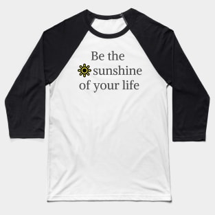 Be the sunshine of your life Baseball T-Shirt